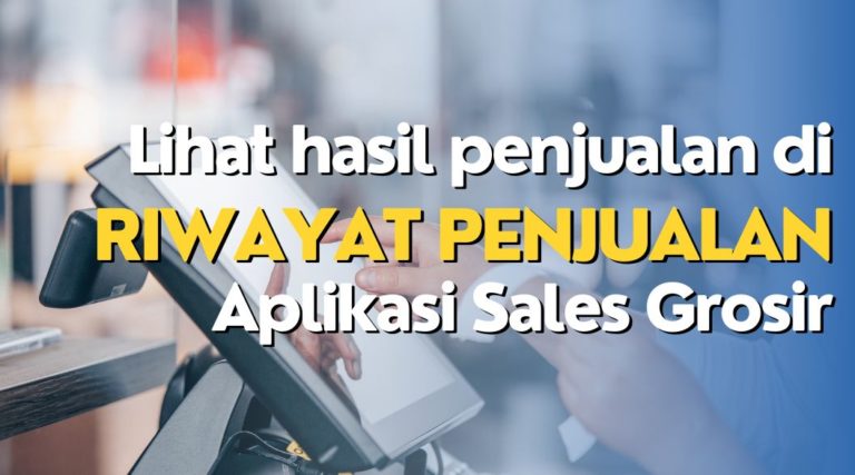 [Sales Grosir] Cek Penjualan Hari Ini Lewat Riwayat Transaksi